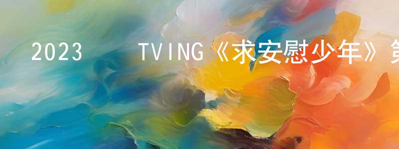 陳賀喜的個人主頁,2023韓國TVING《求安慰少年》第07集[韓語中字]迅雷下載_深夜電影